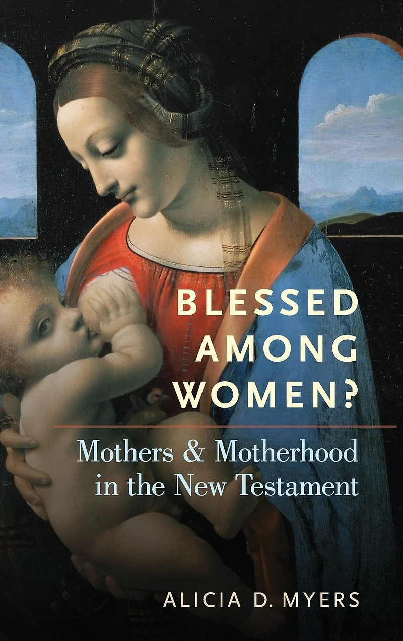 Blessed Among Women?: Mothers and Motherhood the New Testament