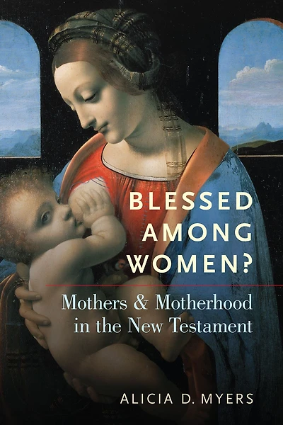 Blessed Among Women?: Mothers and Motherhood the New Testament