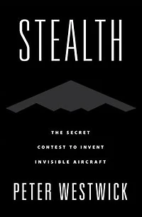 Stealth: The Secret Contest to Invent Invisible Aircraft