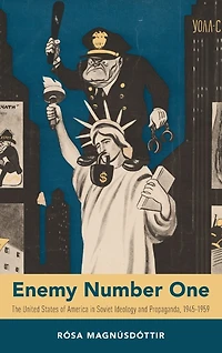 Enemy Number One: The United States of America Soviet Ideology and Propaganda, 1945-1959