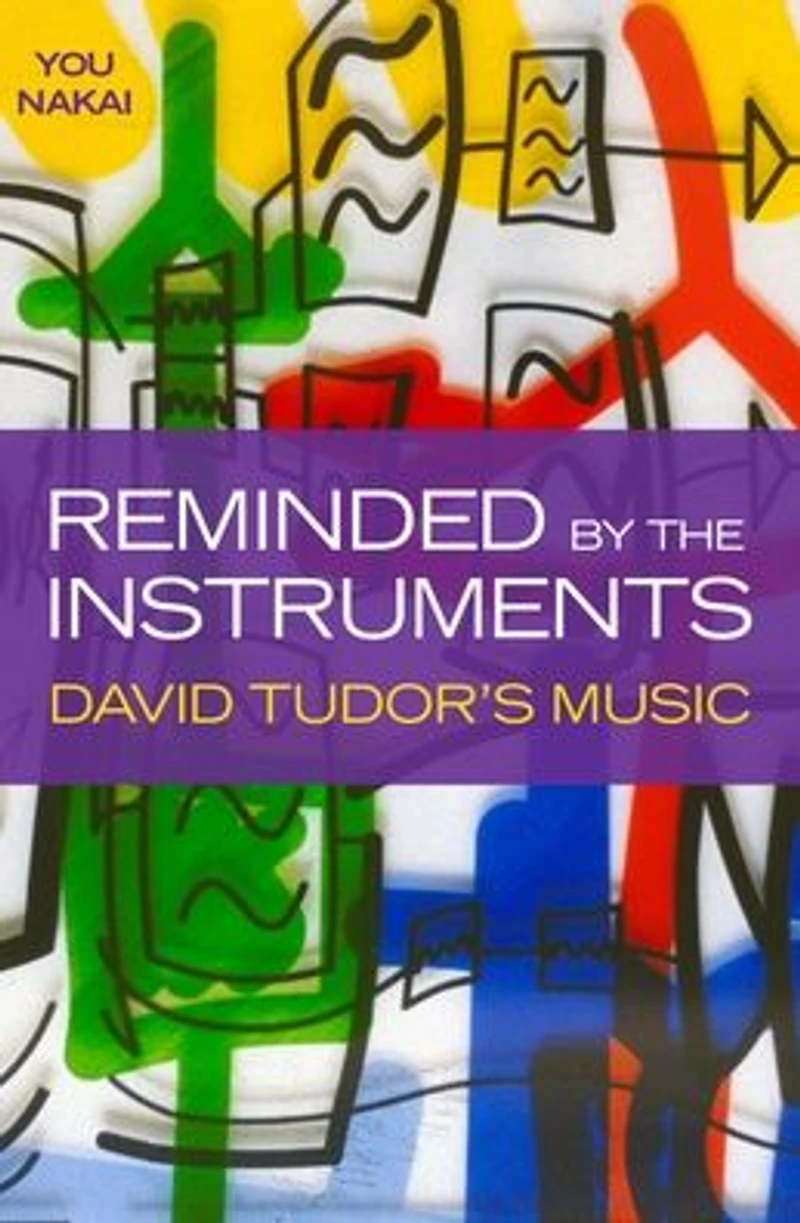 Reminded by the Instruments: David Tudor's Music