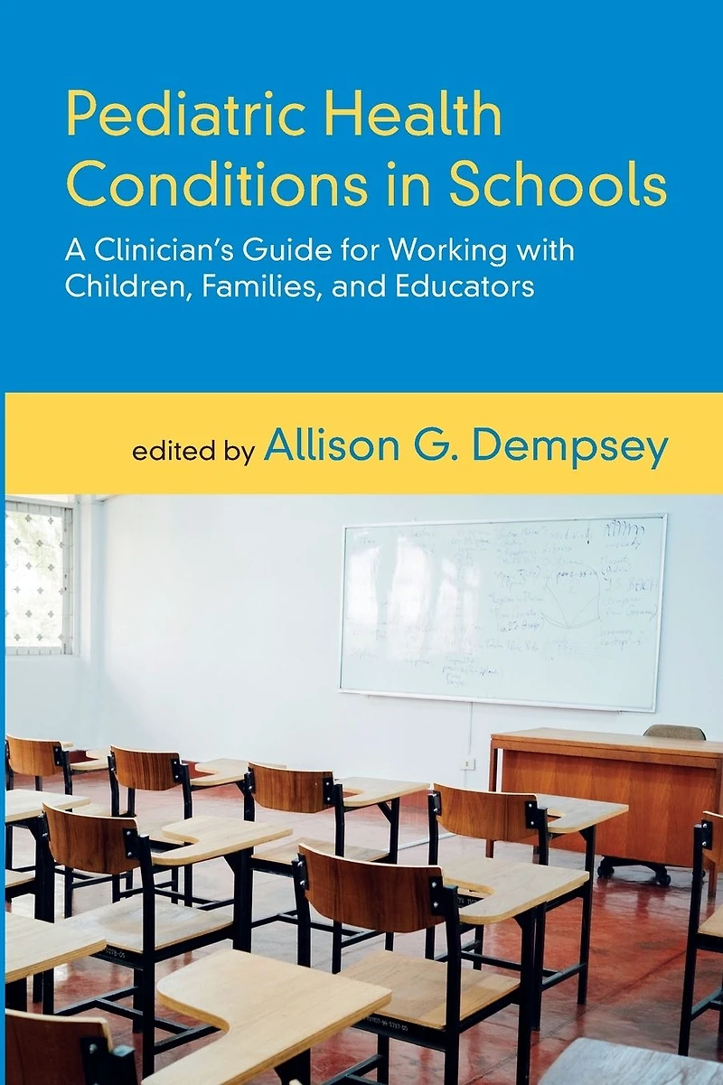 Pediatric Health Conditions Schools: A Clinician's Guide for Working with Children, Families, and Educators