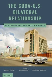 The Cuba-U.S. Bilateral Relationship: New Pathways and Policy Choices