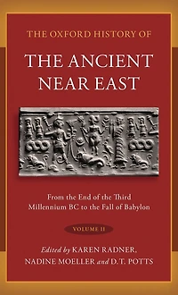 the Oxford History of Ancient Near East: Volume II: From End Third Millennium BC to Fall Babylon
