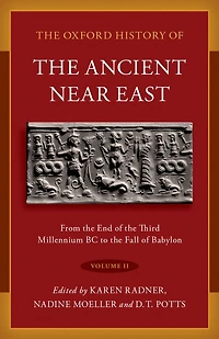 the Oxford History of Ancient Near East: Volume II: From End Third Millennium BC to Fall Babylon