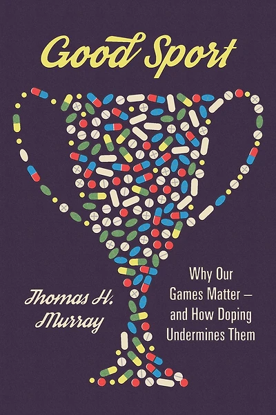 Good Sport: Why Our Games Matter -- and How Doping Undermines Them
