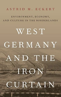 West Germany and the Iron Curtain: Environment, Economy, Culture Borderlands