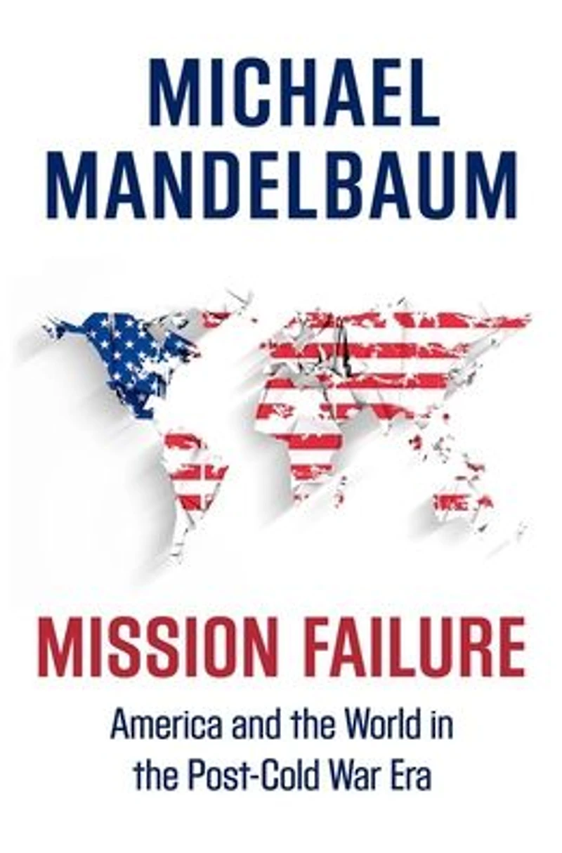 Mission Failure: America and the World Post-Cold War Era