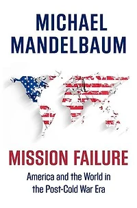 Mission Failure: America and the World Post-Cold War Era