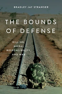 The Bounds of Defense: Killing, Moral Responsibility, and War