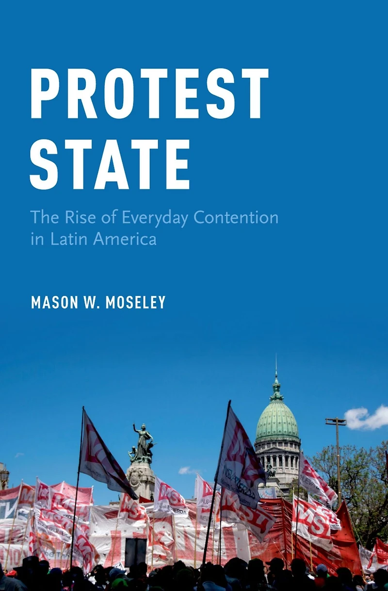 Protest State: The Rise of Everyday Contention Latin America