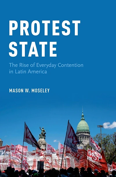 Protest State: The Rise of Everyday Contention Latin America