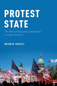 Protest State: The Rise of Everyday Contention Latin America