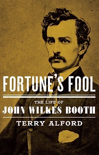 Fortune's Fool: The Life of John Wilkes Booth
