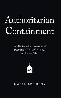 Authoritarian Containment: Public Security Bureaus and Protestant House Churches Urban China