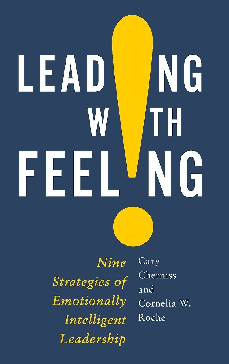 Leading with Feeling: Nine Strategies of Emotionally Intelligent Leadership