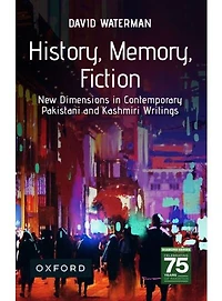 History, Memory, Fiction: New Dimensions in Contemporary Pakistani and Kashmiri Writings