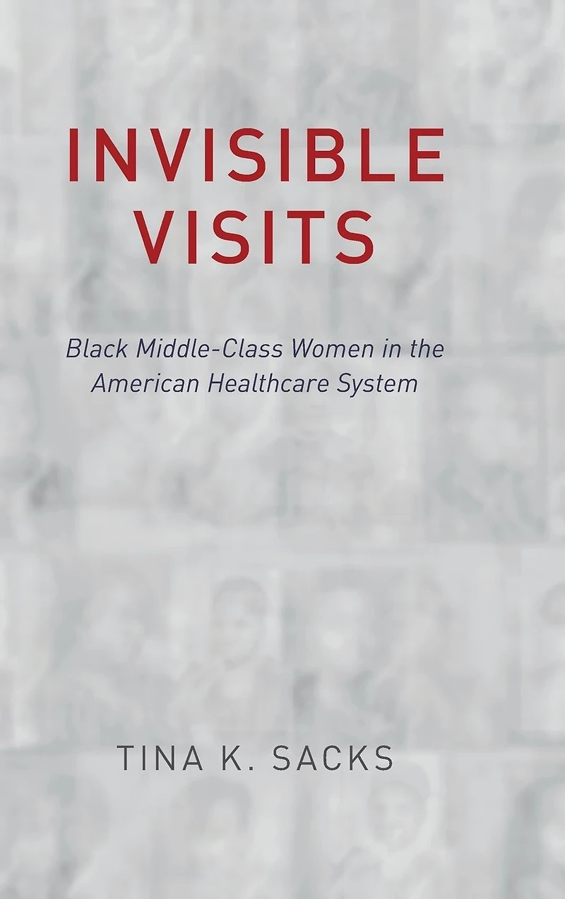 Invisible Visits: Black Middle-Class Women the American Healthcare System