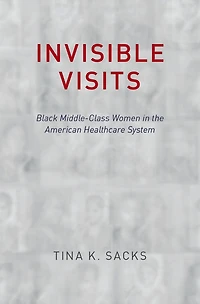 Invisible Visits: Black Middle-Class Women the American Healthcare System