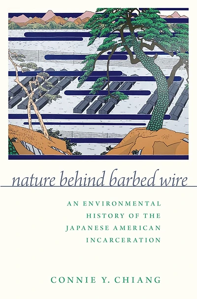 Nature Behind Barbed Wire: An Environmental History of the Japanese American Incarceration