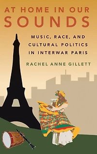 At Home Our Sounds: Music, Race, and Cultural Politics Interwar Paris
