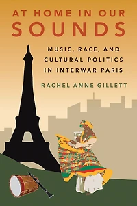 At Home Our Sounds: Music, Race, and Cultural Politics Interwar Paris