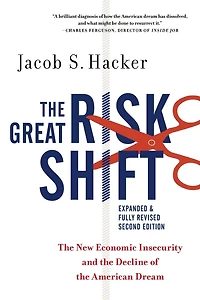the Great Risk Shift: New Economic Insecurity and Decline of American Dream, Second Edition