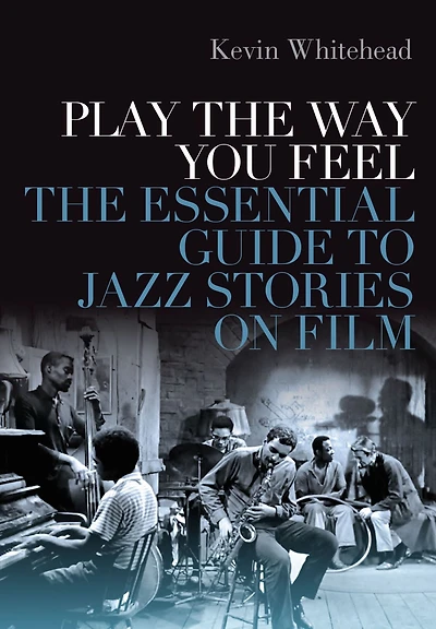 Play The Way You Feel: Essential Guide to Jazz Stories on Film