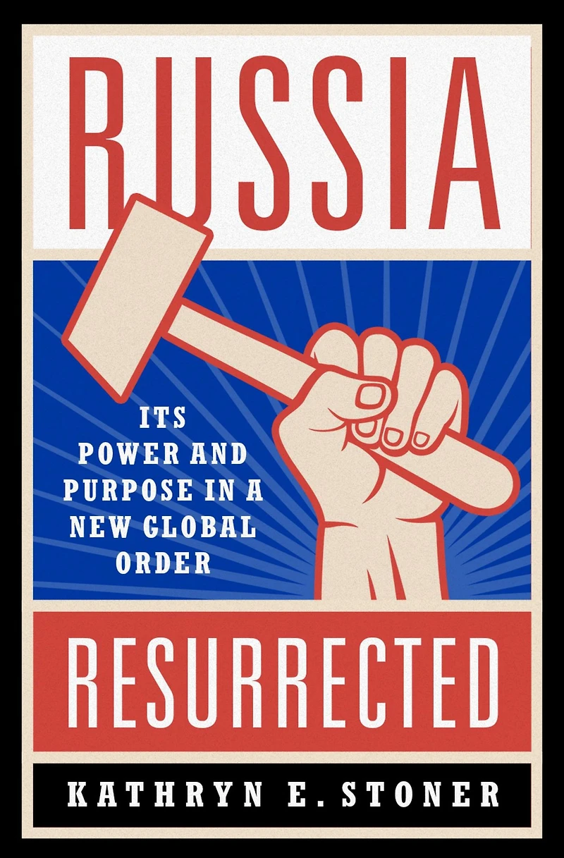 Russia Resurrected: Its Power and Purpose a New Global Order