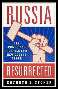 Russia Resurrected: Its Power and Purpose a New Global Order