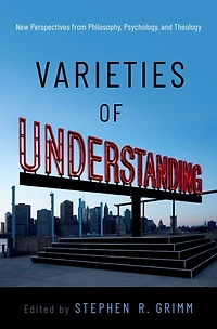 Varieties of Understanding: New Perspectives from Philosophy, Psychology, and Theology