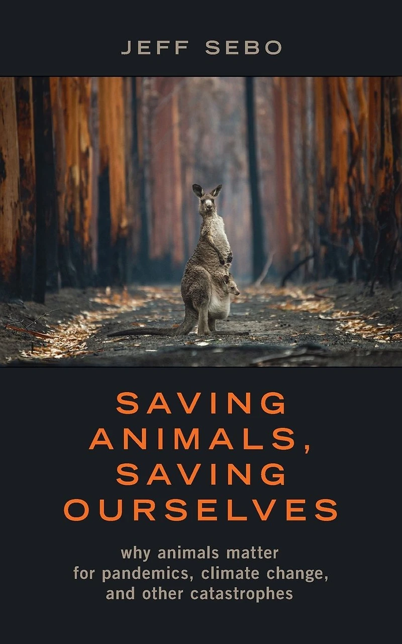 Saving Animals, Ourselves: Why Animals Matter for Pandemics, Climate Change, and other Catastrophes