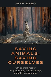 Saving Animals, Ourselves: Why Animals Matter for Pandemics, Climate Change, and other Catastrophes