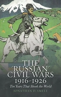 The 'Russian' Civil Wars, 1916-1926: Ten Years That Shook the World