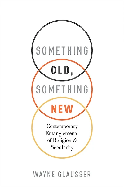 Something Old, New: Contemporary Entanglements of Religion and Secularity