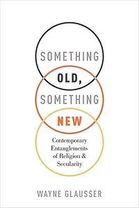 Something Old, New: Contemporary Entanglements of Religion and Secularity