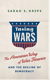 Taxing Wars: the American Way of War Finance and Decline Democracy