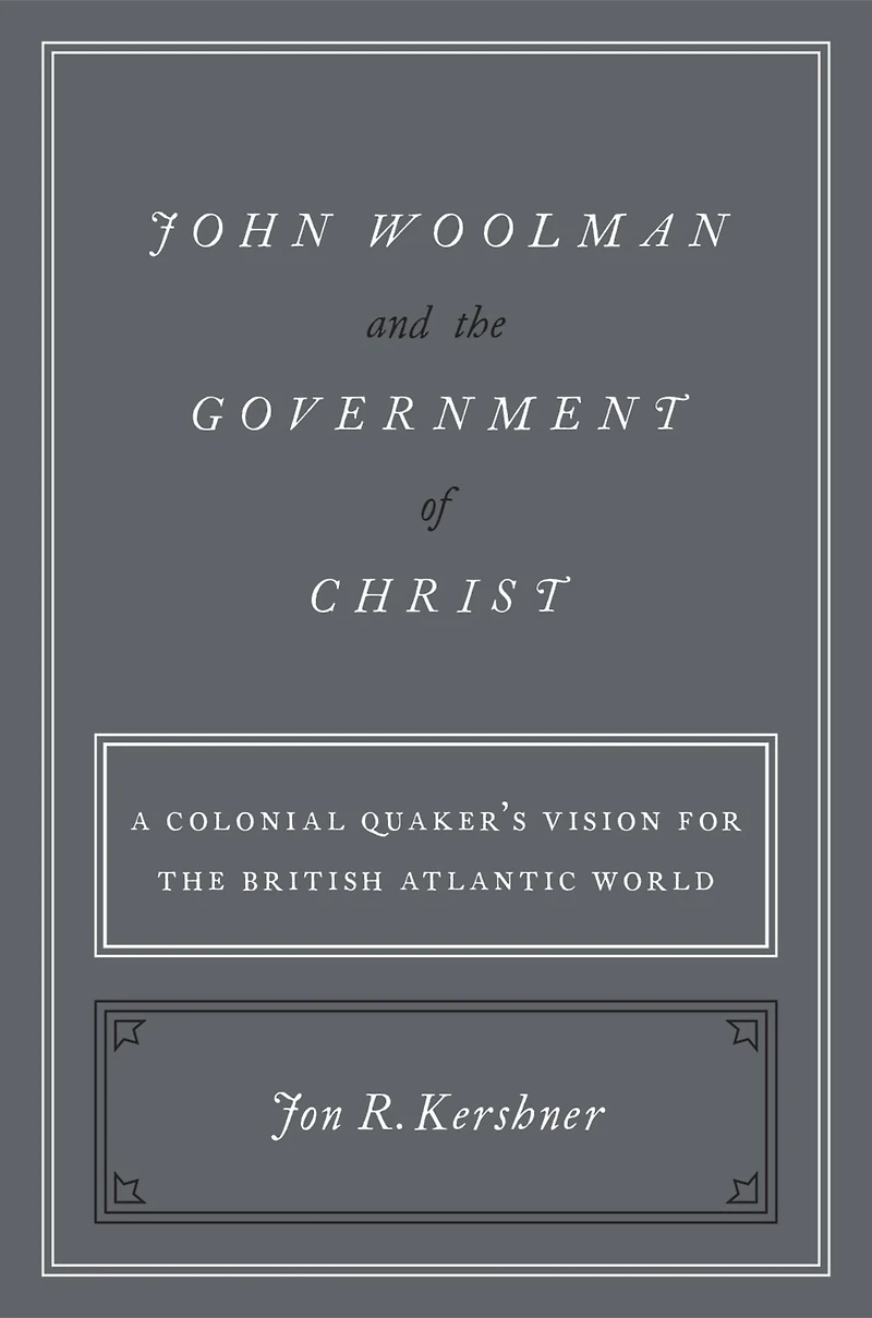 John Woolman and the Government of Christ: A Colonial Quaker's Vision for British Atlantic World