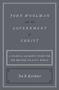 John Woolman and the Government of Christ: A Colonial Quaker's Vision for British Atlantic World