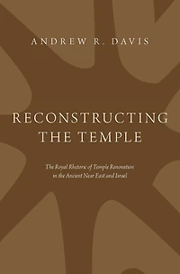 Reconstructing the Temple: Royal Rhetoric of Temple Renovation Ancient Near East and Israel