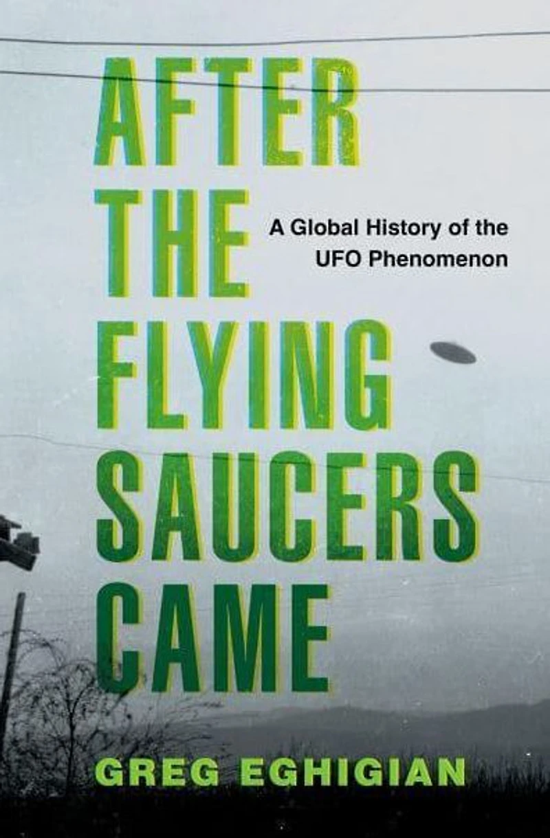 After the Flying Saucers Came: A Global History of UFO Phenomenon