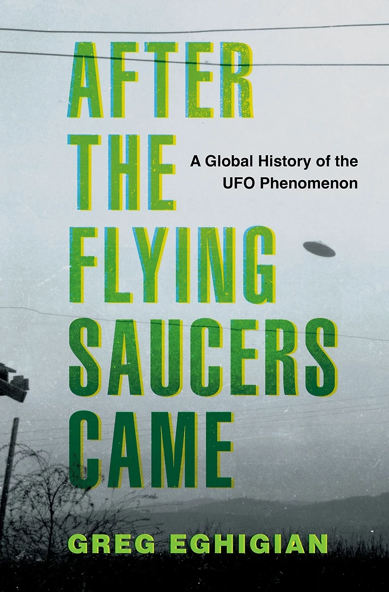 After the Flying Saucers Came: A Global History of UFO Phenomenon