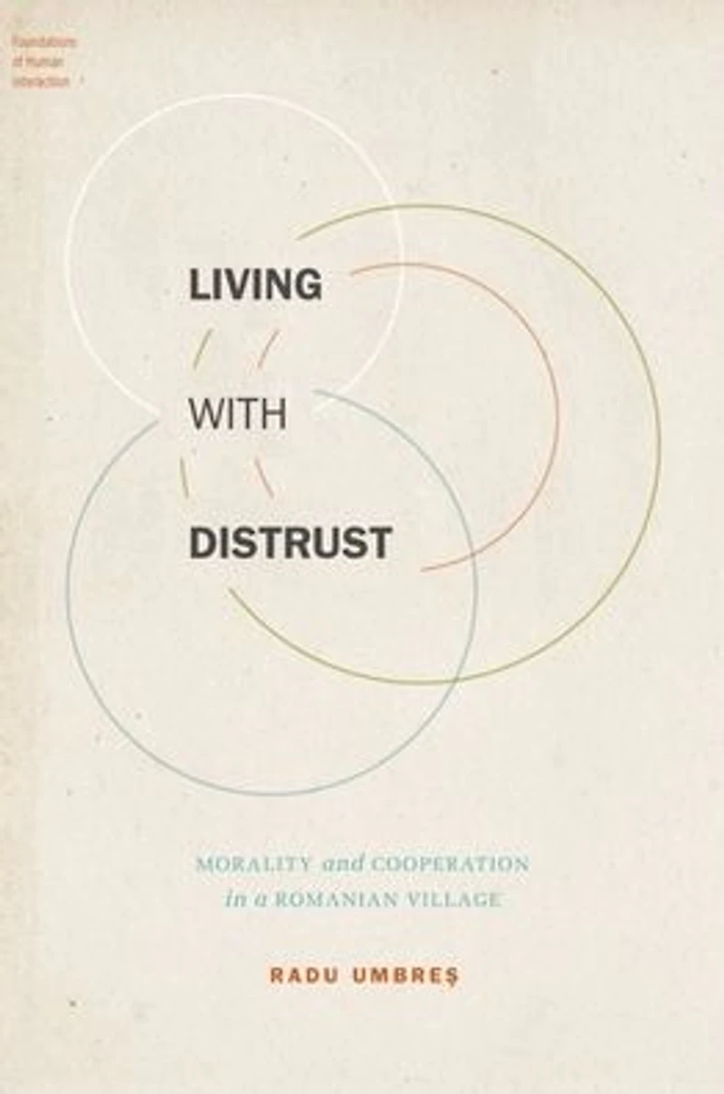 Living with Distrust: Morality and Cooperation a Romanian Village