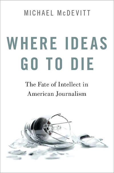 Where Ideas Go to Die: The Fate of Intellect American Journalism