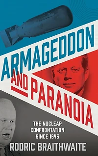 Armageddon and Paranoia: The Nuclear Confrontation since 1945