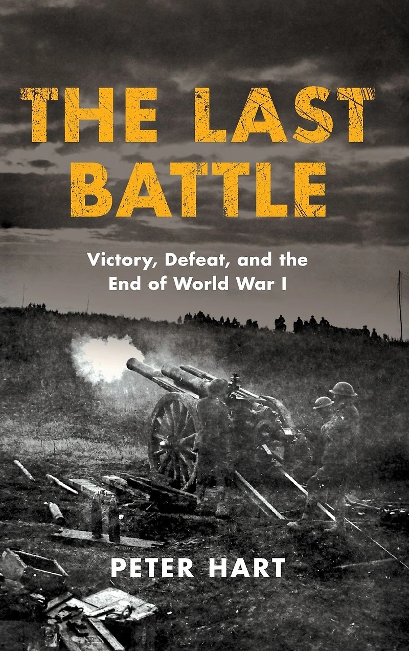 the Last Battle: Victory, Defeat, and End of World War I