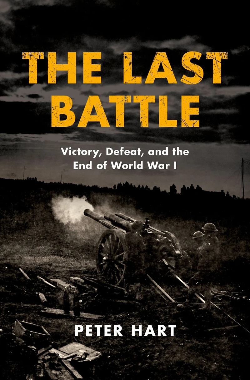 the Last Battle: Victory, Defeat, and End of World War I