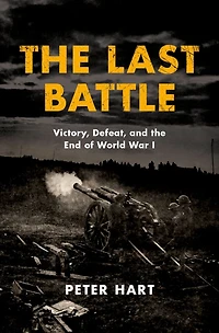 the Last Battle: Victory, Defeat, and End of World War I