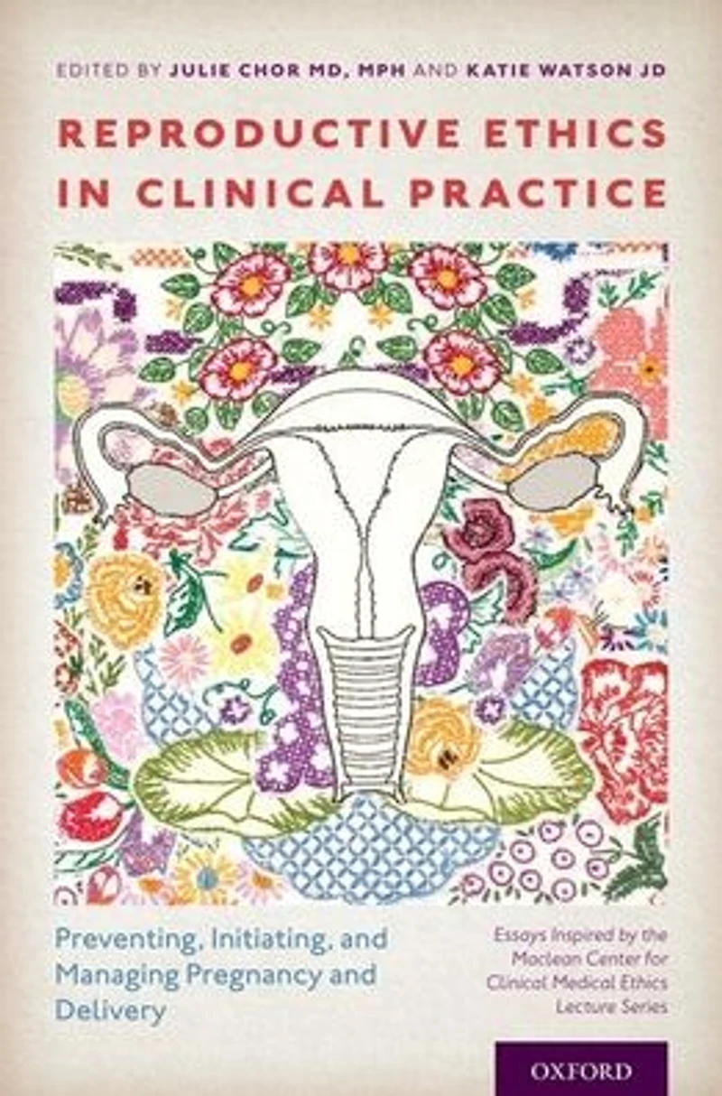 Reproductive Ethics Clinical Practice: Preventing, Initiating, and Managing Pregnancy Delivery--Essays Inspired by the MacLean Center for Medical Lecture Series