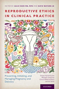Reproductive Ethics Clinical Practice: Preventing, Initiating, and Managing Pregnancy Delivery--Essays Inspired by the MacLean Center for Medical Lecture Series